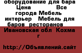 оборудование для бара › Цена ­ 80 000 - Все города Мебель, интерьер » Мебель для баров, ресторанов   . Ивановская обл.,Кохма г.